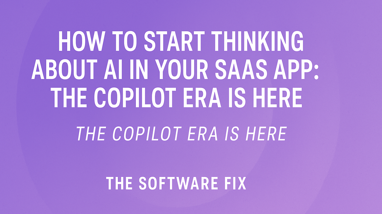How to Start Thinking About AI in Your SaaS App: The Copilot Era Is Here