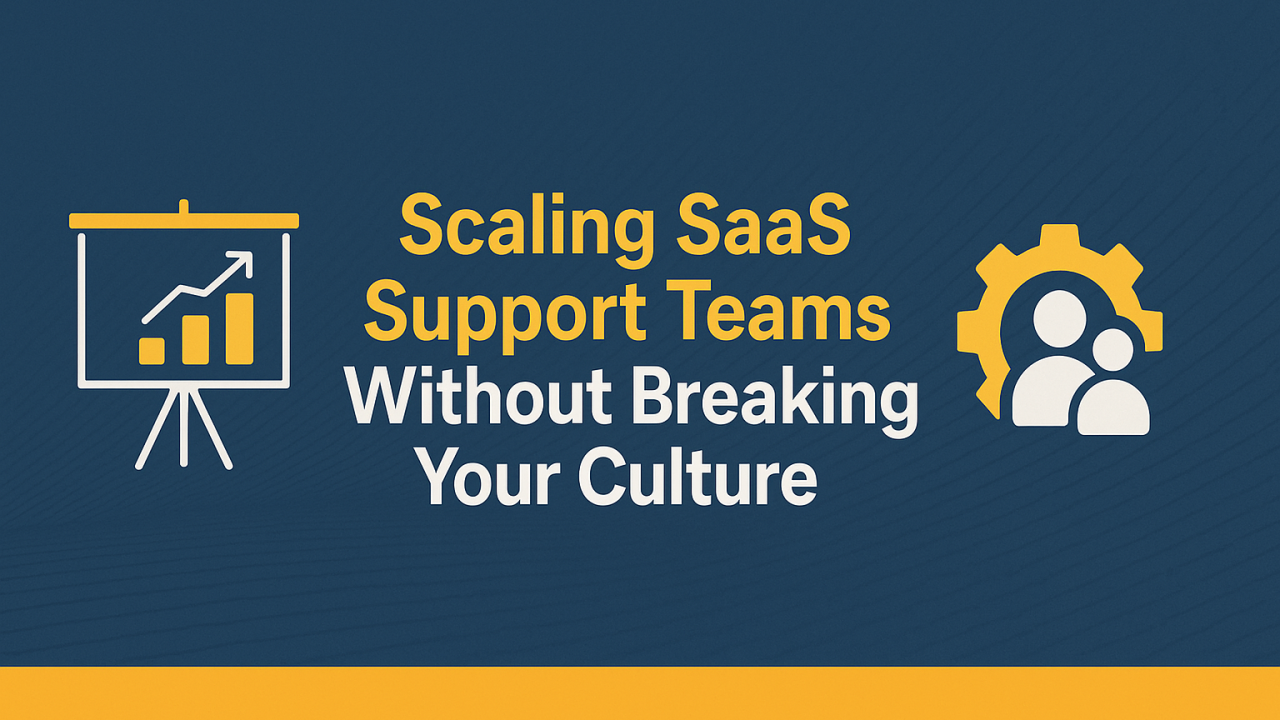 🚀 Scaling SaaS Support Teams Without Breaking Your Culture