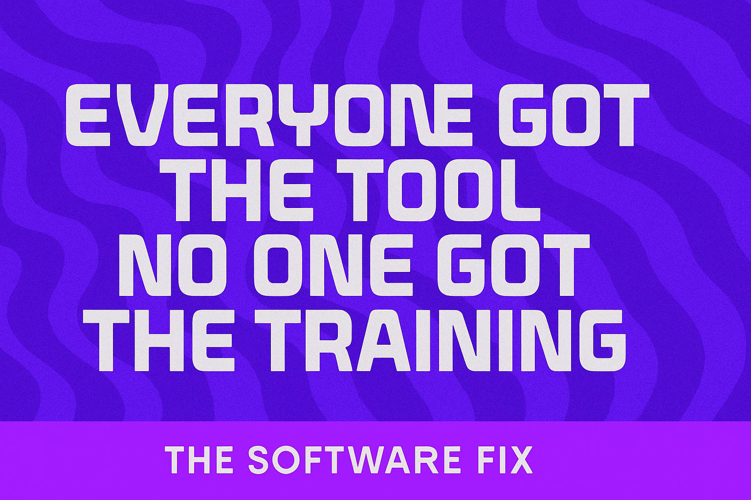 Everyone Got the Tool, No One Got the Training