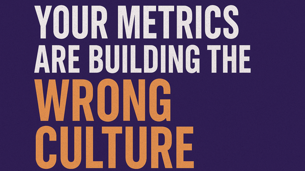 Your Metrics Are Building the Wrong Culture